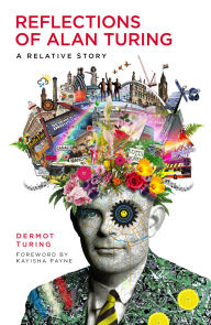 Title: Reflections of Alan Turing: A Relative Story, Author: Dermot Turing