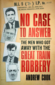 Title: No Case to Answer: The Men Who Got Away with the Great Train Robbery, Author: Andrew Cook