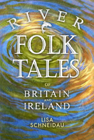 Title: River Folk Tales of Britain and Ireland, Author: Lisa Schneidau