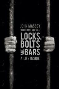 Title: Locks, Bolts and Bars: A Life Inside, Author: John Massey