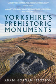 Title: Yorkshire's Prehistoric Monuments, Author: Adam Morgan Ibbotson