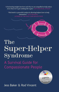 Title: The Super-Helper Syndrome: A Survival Guide for Compassionate People, Author: Jess Baker
