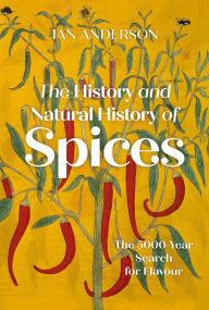 Title: The History and Natural History of Spices: The 5000-Year Search for Flavour, Author: Ian Anderson