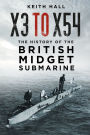 X3 to X54: The History of the British Midget Submarine
