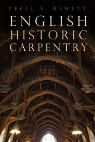 Title: English Historic Carpentry, Author: Cecil A. Hewett
