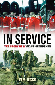 Title: In Service: The Story of a Welsh Guardsman, Author: Tim Rees