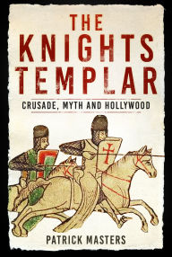 Title: The Knights Templar: Crusade, Myth and Hollywood, Author: Patrick Masters