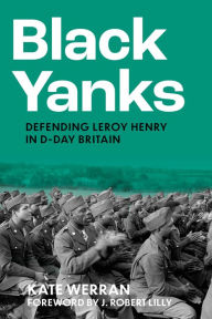 Title: Black Yanks: Defending Leroy Henry in D-Day Britain, Author: Kate Werran