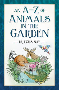 Title: An A-Z of Animals in the Garden, Author: Twigs Way
