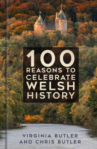 Title: 100 Reasons to Celebrate Welsh History, Author: Virginia Butler
