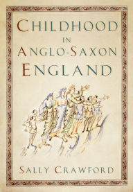 Title: Childhood in Anglo-Saxon England, Author: Sally Crawford