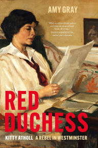 Title: Red Duchess: Kitty Atholl, A Rebel in Westminster, Author: Amy Gray