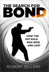 Title: The Search for Bond: How the 007 Role Was Won and Lost, Author: Robert Sellers