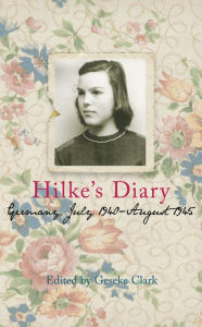 Title: Hilke's Diary: Germany, July 1940 - August 1945, Author: Geseke Clark