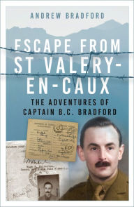 Title: Escape from St-Valery-en-Caux: The Adventures of Captain B.C. Bradford, Author: Andrew Bradford