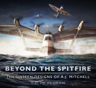 Title: Beyond the Spitfire: The Unseen Designs of R.J. Mitchell, Author: Ralph Pegram