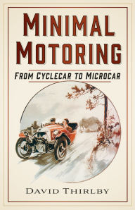 Title: Minimal Motoring: From Cyclecar to Microcar, Author: David Thirlby