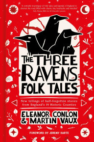 Title: The Three Ravens Folk Tales: New tellings of half-forgotten stories from England's 39 Historic Counties, Author: Eleanor Conlon