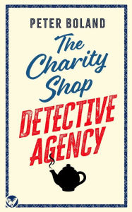 Title: THE CHARITY SHOP DETECTIVE AGENCY an absolutely gripping cozy mystery filled with twists and turns, Author: Peter Boland