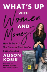 Title: What's Up With Women and Money?: How To Do All the Financial Stuff You've Been Avoiding, Author: Alison Kosik