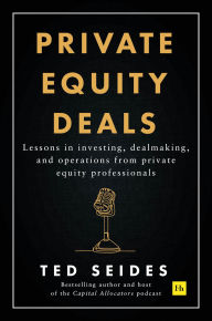 Title: Private Equity Deals: Case Studies of Dealmaking from Capital Allocators, Author: Ted Seides