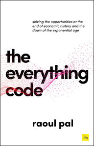 Title: The Everything Code: Seizing the Opportunities at The End of Economic History and The Dawn of the Exponential Age, Author: Raoul Pal