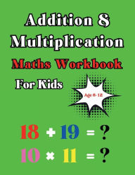 Title: Addition and Multiplication Maths Workbook: for kids age 8-12, Author: Robert O. Brien