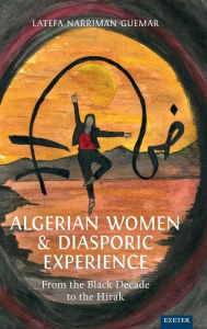 Title: Algerian Women and Diasporic Experience: From the Black Decade to the Hirak, Author: Latefa Narriman Guemar