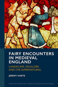 Title: Fairy Encounters in Medieval England: Landscape, Folklore and the Supernatural, Author: Jeremy Harte
