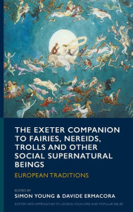 Title: The Exeter Companion To Fairies, Nereids, Trolls And Other Social Supernatural Beings: European Traditions, Author: Davide Ermacora