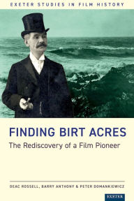 Title: Finding Birt Acres: The Rediscovery of a Film Pioneer, Author: Deac Rossell