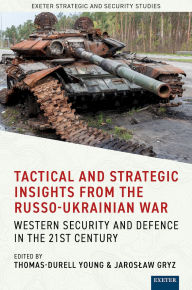 Title: Tactical and Strategic Insights from the Russo-Ukrainian War: Western Security and Defence in the 21st Century, Author: Thomas-Durell Young
