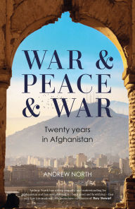 Title: War & Peace & War: Twenty years in Afghanistan, Author: Andrew North