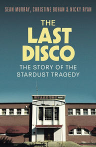 Title: The Last Disco: The story of the Stardust tragedy, Author: Sean Murray