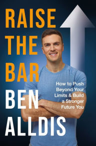 Title: Raise The Bar: How to Push Beyond Your Limits and Build a Stronger Future You, Author: Ben Alldis
