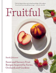 Title: Fruitful: Sweet and Savoury Fruit Recipes Inspired by Farms, Orchards and Gardens, Author: Sarah Johnson
