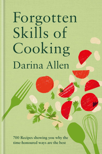 Forgotten Skills of Cooking: 700 Recipes Showing You Why the Time-honoured Ways Are the Best