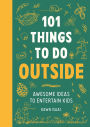 101 Things To Do Outside: Awesome Ideas to Entertain Kids
