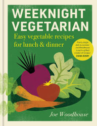 Title: Weeknight Vegetarian: Easy vegetable recipes for lunch & dinner, Author: Joe Woodhouse