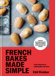 Title: French Bakes Made Simple: From macaron to millefeuille and more, Author: Edd Kimber