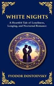 Title: White Nights: A Poignant Tale of Love, Loneliness, and Dreams (Deluxe Hardbound Edition), Author: Fyodor Dostoevsky