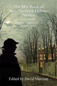 Title: The MX Book of New Sherlock Holmes Stories - Part XXXIV: However Improbable (1878-1888), Author: David Marcum