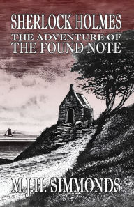 Title: Sherlock Holmes and The Adventure of The Found Note, Author: M J H Simmonds