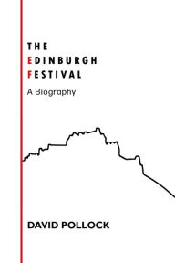 Title: The Edinburgh Festival: A Biography, Author: David Pollock