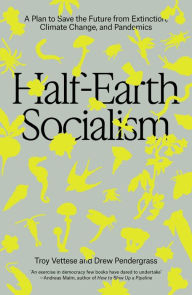 Title: Half-Earth Socialism: A Plan to Save the Future from Extinction, Climate Change and Pandemics, Author: Troy Vettese