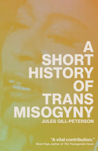 Title: A Short History of Trans Misogyny, Author: Jules Gill-Peterson