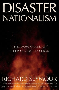 Title: Disaster Nationalism: The Downfall of Liberal Civilization, Author: Richard Seymour