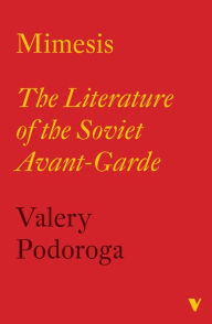 Title: Mimesis: The Literature of the Soviet Avant-garde, Author: Valery Podoroga