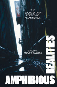 Title: Amphibious Realities: The Documentary Poetics of Allan Sekula, Author: Gail Day