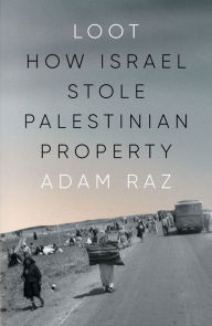 Title: Loot: How Israel Stole Palestinian Property, Author: Adam Raz